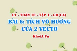 Tích vô hướng của 2 Vectơ, ứng dụng tính độ dài đoạn thẳng, chứng minh hai đường thẳng vuông góc? Toán 10 bài 6 c4cd1